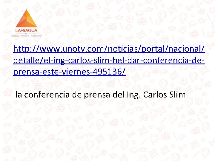 http: //www. unotv. com/noticias/portal/nacional/ detalle/el-ing-carlos-slim-hel-dar-conferencia-deprensa-este-viernes-495136/ la conferencia de prensa del Ing. Carlos Slim 