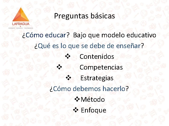 Preguntas básicas ¿Cómo educar? Bajo que modelo educativo ¿Qué es lo que se debe