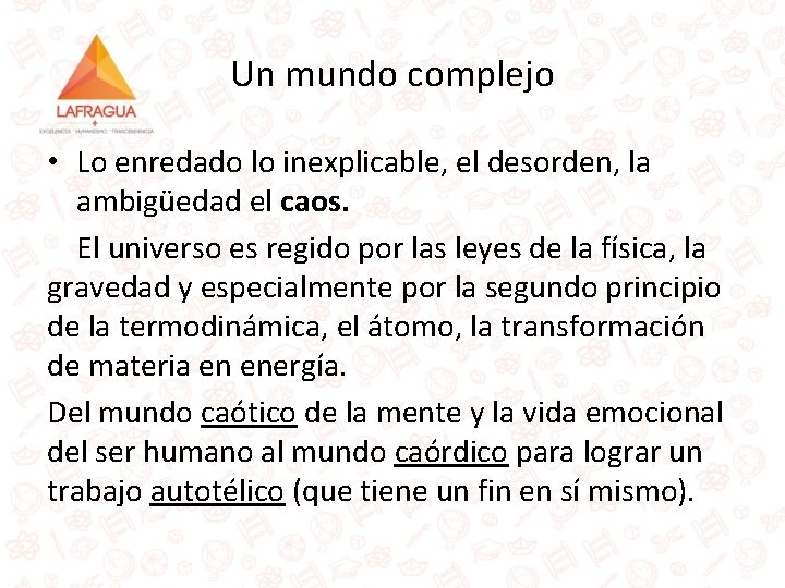 Un mundo complejo • Lo enredado lo inexplicable, el desorden, la ambigüedad el caos.