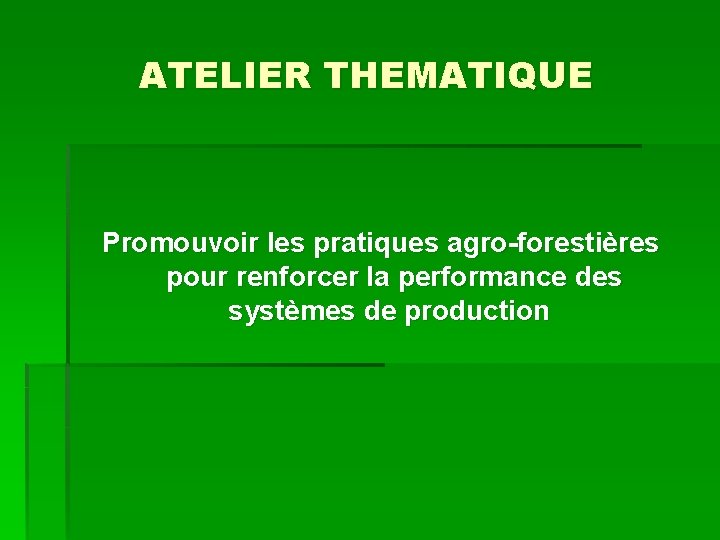 ATELIER THEMATIQUE Promouvoir les pratiques agro-forestières pour renforcer la performance des systèmes de production