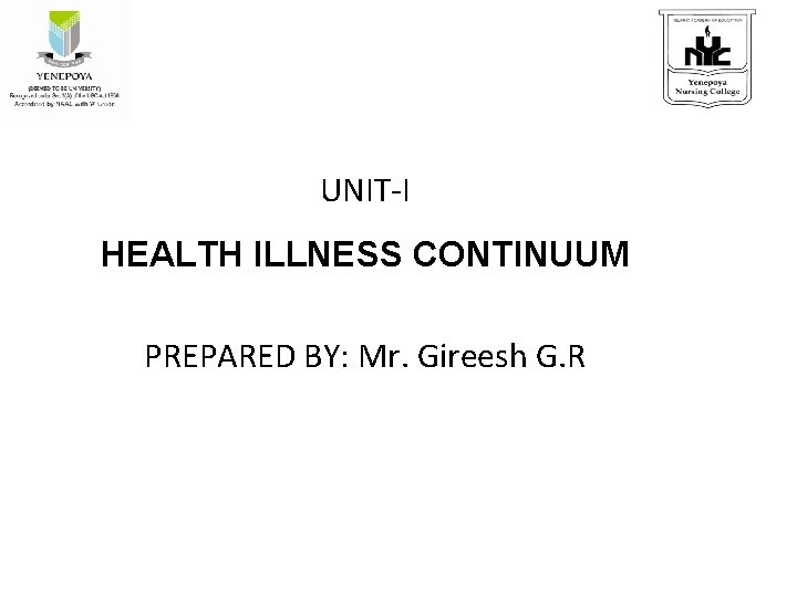 UNIT-I HEALTH ILLNESS CONTINUUM PREPARED BY: Mr. Gireesh G. R 