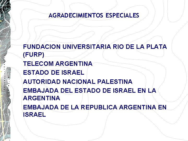 AGRADECIMIENTOS ESPECIALES FUNDACION UNIVERSITARIA RIO DE LA PLATA (FURP) TELECOM ARGENTINA ESTADO DE ISRAEL AGRADECIMIENTOS ESPECIALES FUNDACION UNIVERSITARIA RIO DE LA PLATA (FURP) TELECOM ARGENTINA ESTADO DE ISRAEL