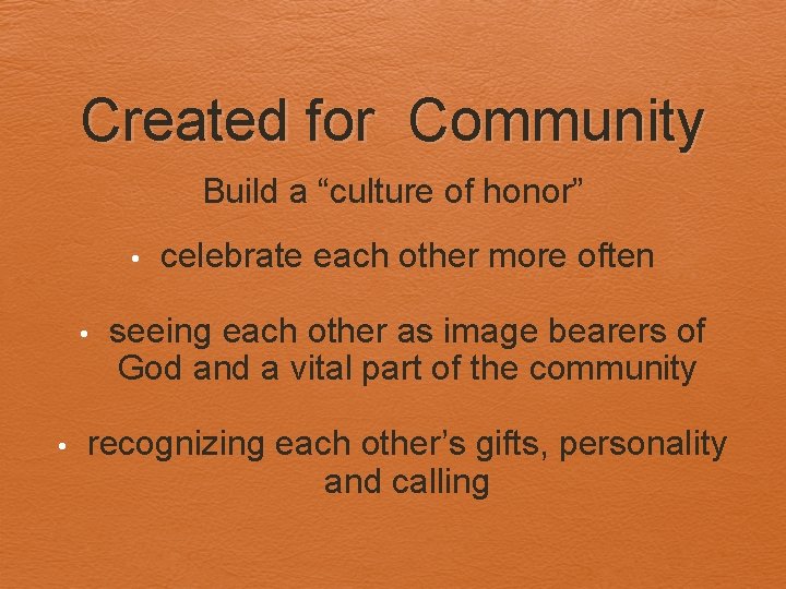 Created for Community Build a “culture of honor” • • • celebrate each other