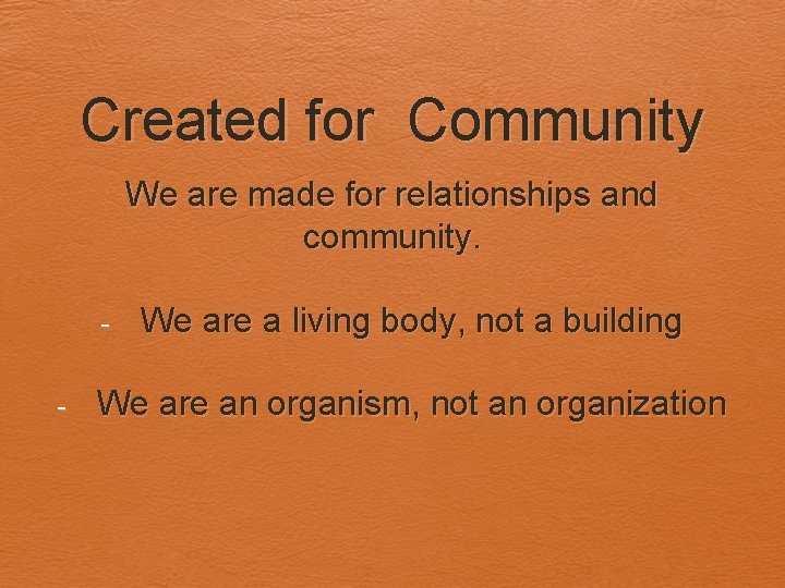 Created for Community We are made for relationships and community. - We are a