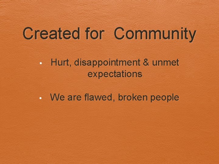Created for Community • Hurt, disappointment & unmet expectations • We are flawed, broken