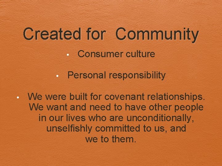 Created for Community Consumer culture Personal responsibility • • • We were built for