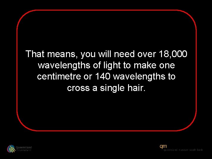 That means, you will need over 18, 000 wavelengths of light to make one