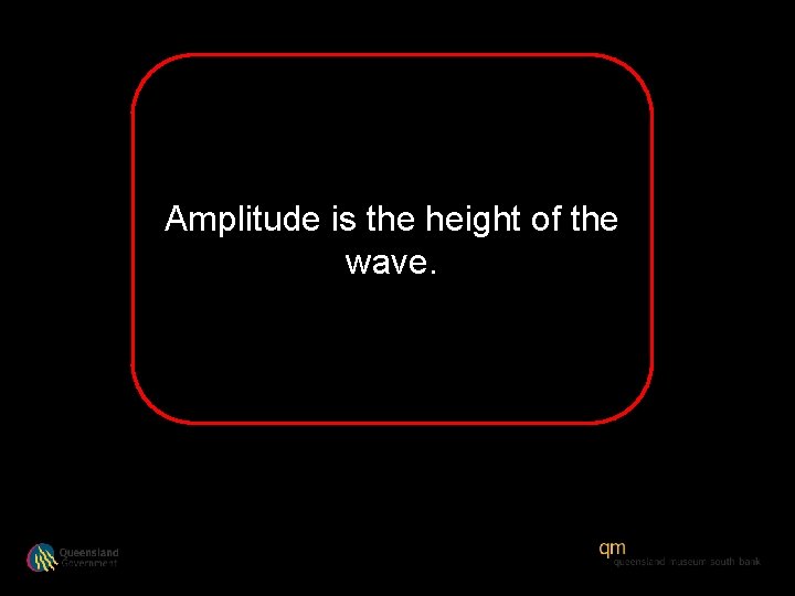 Amplitude is the height of the wave. 