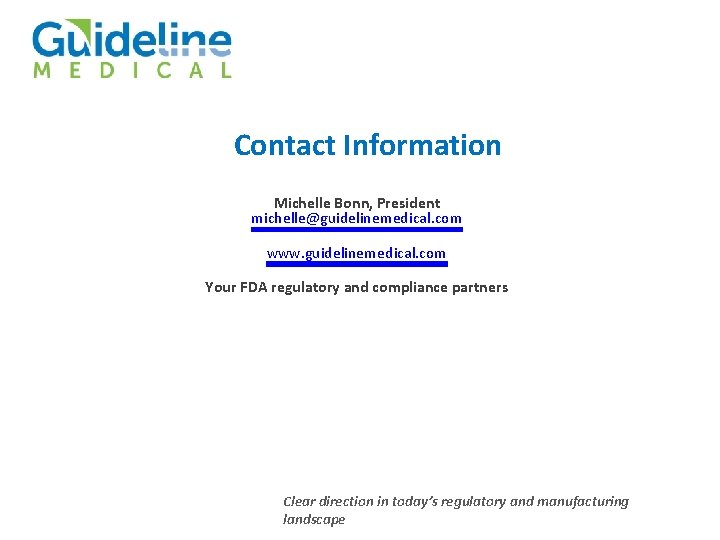 Contact Information Michelle Bonn, President michelle@guidelinemedical. com www. guidelinemedical. com Your FDA regulatory and