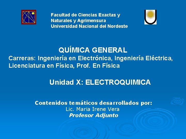 Facultad de Ciencias Exactas y Naturales y Agrimensura Universidad Nacional del Nordeste QUÍMICA GENERAL