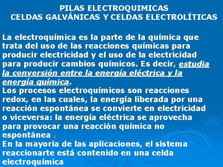 PILAS ELECTROQUIMICAS CELDAS GALVÁNICAS Y CELDAS ELECTROLÍTICAS La electroquímica es la parte de la