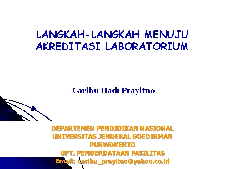 LANGKAH-LANGKAH MENUJU AKREDITASI LABORATORIUM Caribu Hadi Prayitno DEPARTEMEN PENDIDIKAN NASIONAL UNIVERSITAS JENDERAL SOEDIRMAN PURWOKERTO