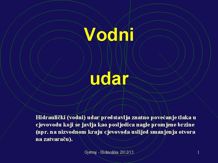 Vodni udar Hidraulički (vodni) udar predstavlja znatno povećanje tlaka u cjevovodu koji se javlja