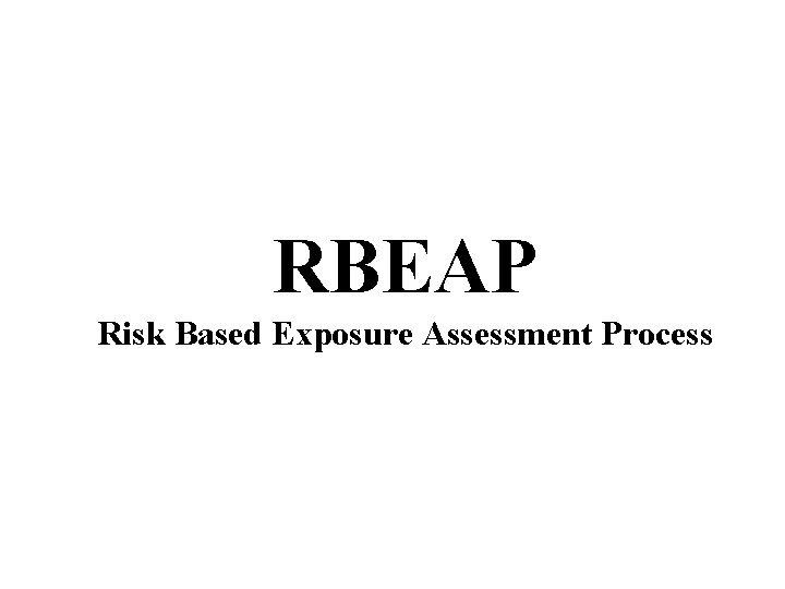 RBEAP Risk Based Exposure Assessment Process 