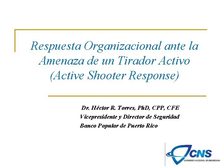 Respuesta Organizacional ante la Amenaza de un Tirador Activo (Active Shooter Response) Dr. Héctor