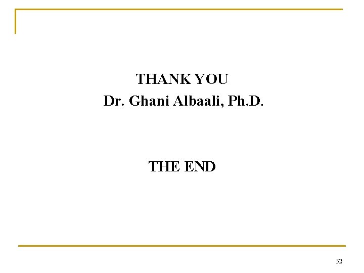 THANK YOU Dr. Ghani Albaali, Ph. D. THE END 52 