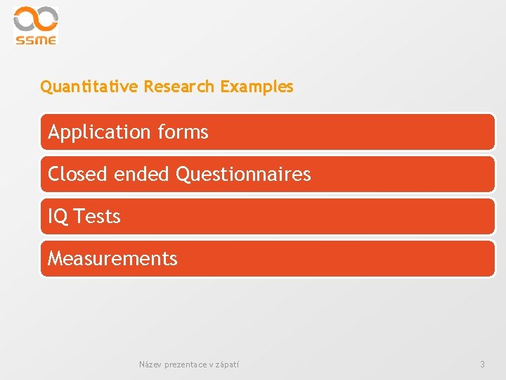 Quantitative Research Examples Application forms Closed ended Questionnaires IQ Tests Measurements Název prezentace v