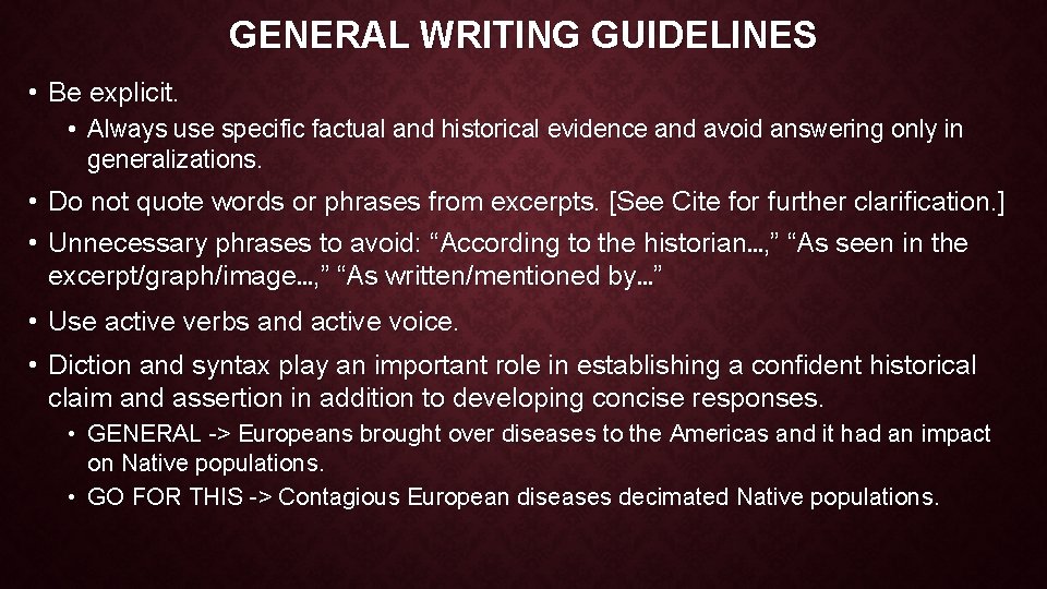 GENERAL WRITING GUIDELINES • Be explicit. • Always use specific factual and historical evidence