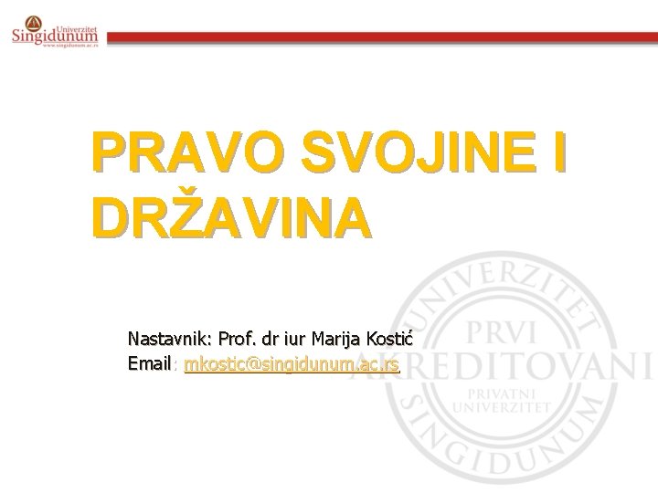 PRAVO SVOJINE I DRŽAVINA Nastavnik: Prof. dr iur Marija Kostić Email: mkostic@singidunum. ac. rs