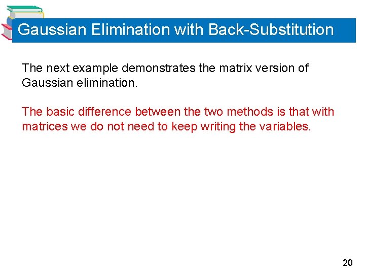 Gaussian Elimination with Back-Substitution The next example demonstrates the matrix version of Gaussian elimination. Gaussian Elimination with Back-Substitution The next example demonstrates the matrix version of Gaussian elimination.