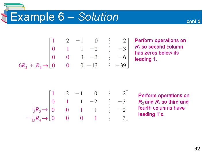 Example 6 – Solution cont’d Perform operations on R 4 so second column has Example 6 – Solution cont’d Perform operations on R 4 so second column has