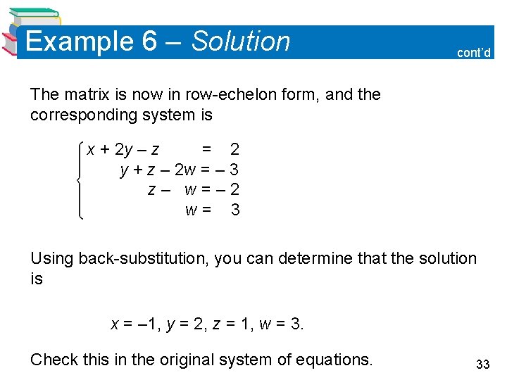 Example 6 – Solution cont’d The matrix is now in row-echelon form, and the Example 6 – Solution cont’d The matrix is now in row-echelon form, and the
