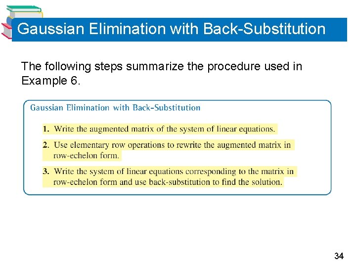 Gaussian Elimination with Back-Substitution The following steps summarize the procedure used in Example 6. Gaussian Elimination with Back-Substitution The following steps summarize the procedure used in Example 6.