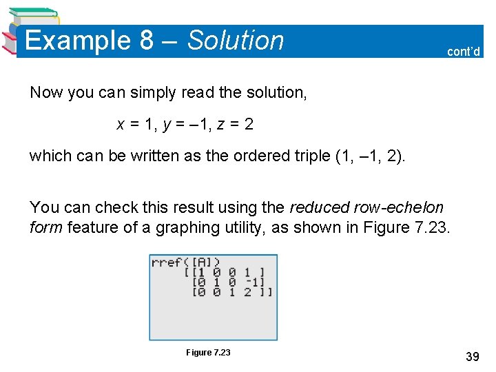 Example 8 – Solution cont’d Now you can simply read the solution, x = Example 8 – Solution cont’d Now you can simply read the solution, x =