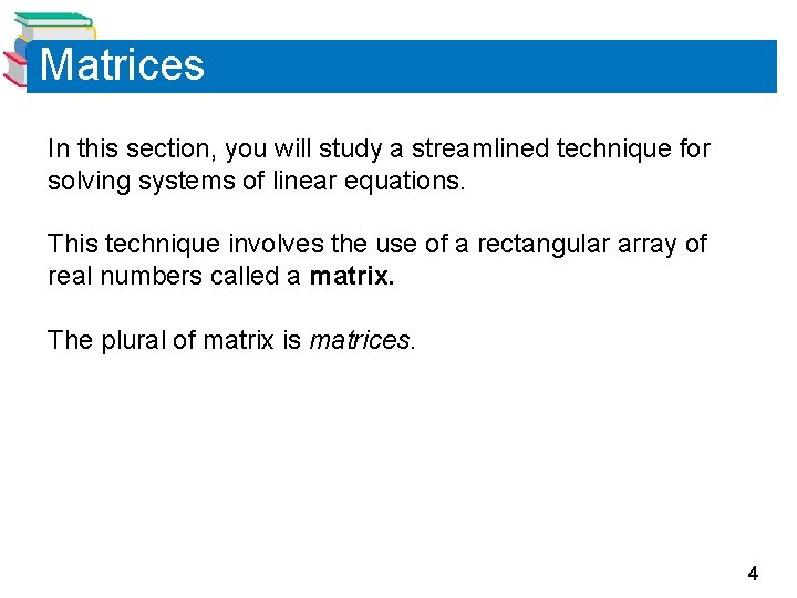 Matrices In this section, you will study a streamlined technique for solving systems of Matrices In this section, you will study a streamlined technique for solving systems of
