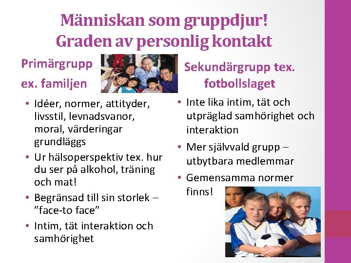 Människan som gruppdjur! Graden av personlig kontakt Primärgrupp ex. familjen • Idéer, normer, attityder,