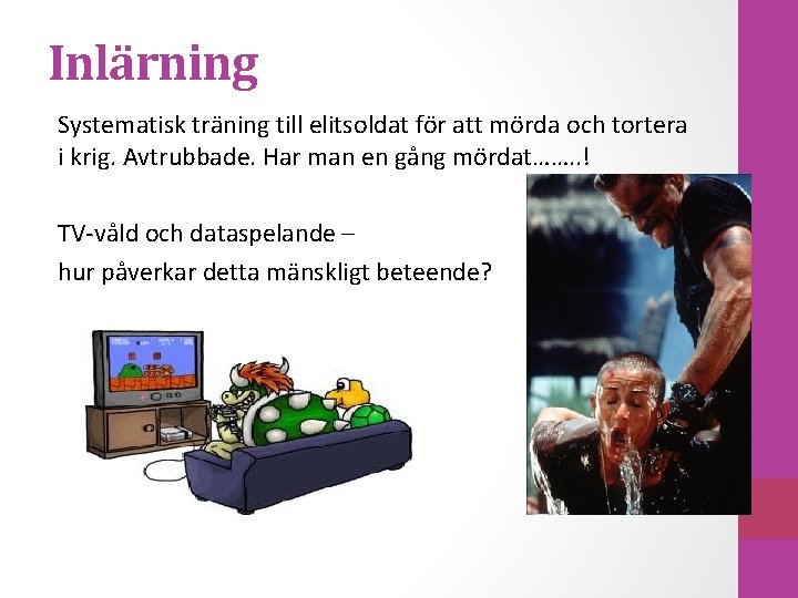 Inlärning Systematisk träning till elitsoldat för att mörda och tortera i krig. Avtrubbade. Har