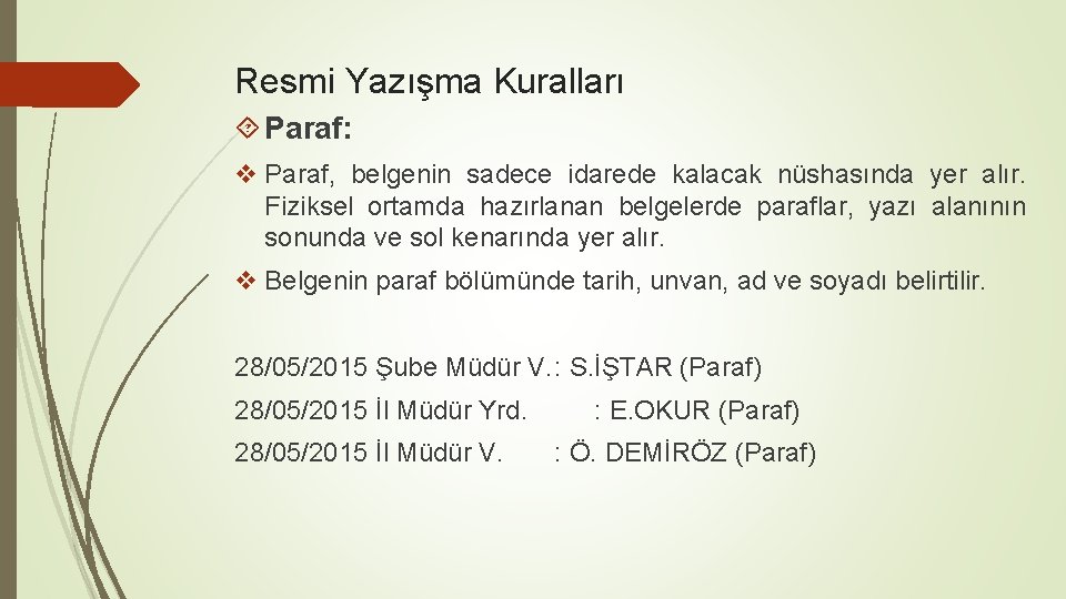 Resmi Yazışma Kuralları Paraf: v Paraf, belgenin sadece idarede kalacak nüshasında yer alır. Fiziksel