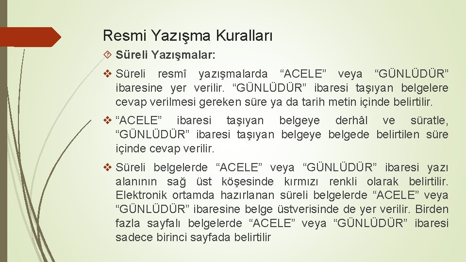 Resmi Yazışma Kuralları Süreli Yazışmalar: v Süreli resmî yazışmalarda “ACELE” veya “GÜNLÜDÜR” ibaresine yer