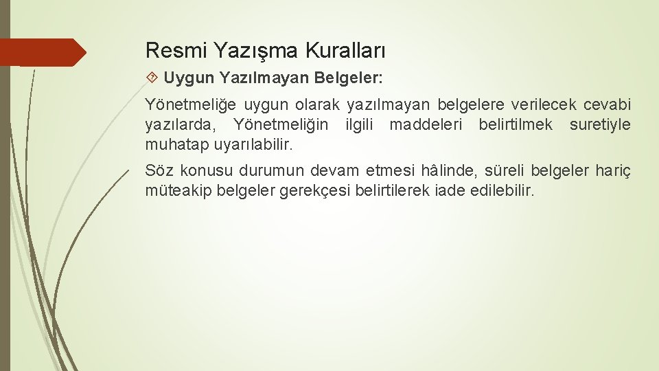 Resmi Yazışma Kuralları Uygun Yazılmayan Belgeler: Yönetmeliğe uygun olarak yazılmayan belgelere verilecek cevabi yazılarda,