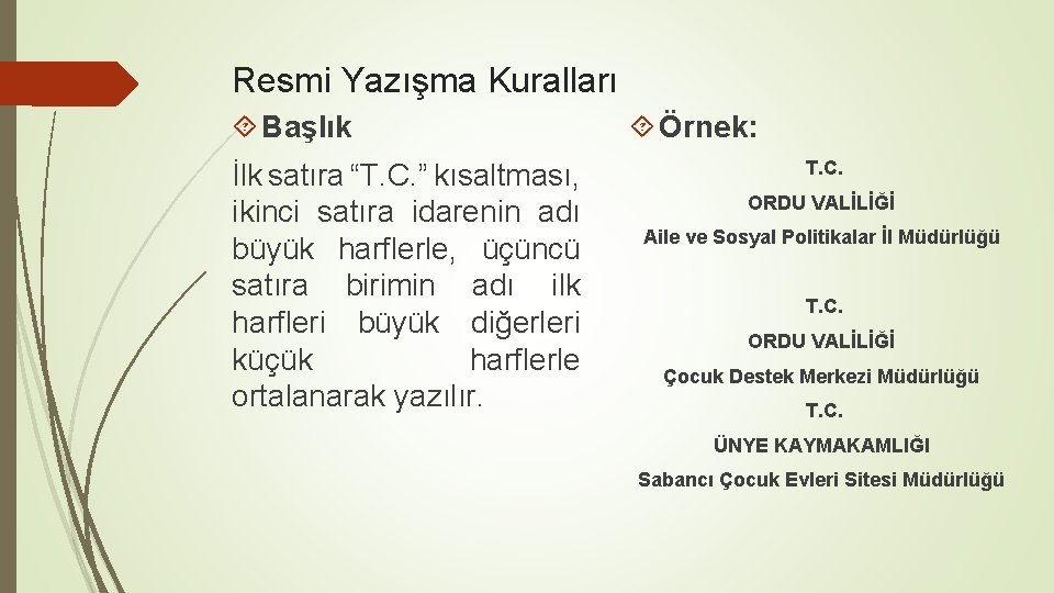 Resmi Yazışma Kuralları Başlık İlk satıra “T. C. ” kısaltması, ikinci satıra idarenin adı