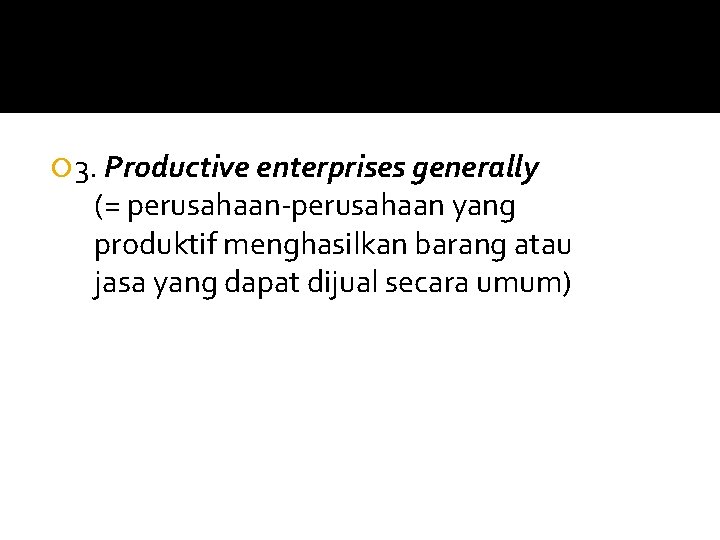  3. Productive enterprises generally (= perusahaan-perusahaan yang produktif menghasilkan barang atau jasa yang