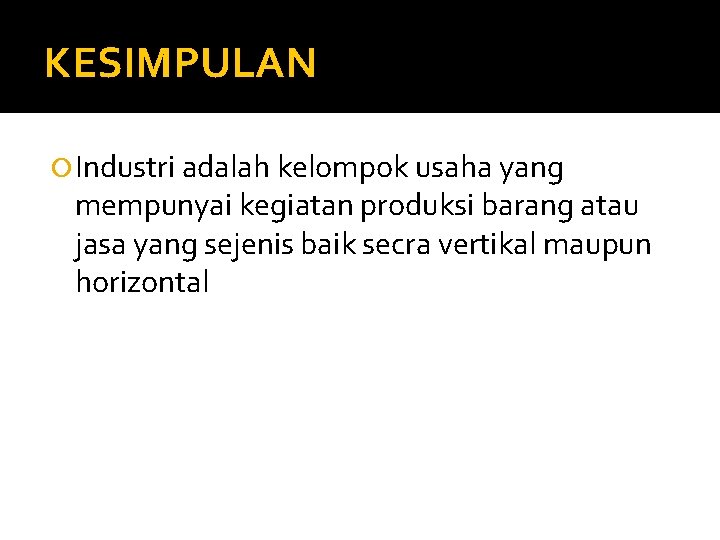 KESIMPULAN Industri adalah kelompok usaha yang mempunyai kegiatan produksi barang atau jasa yang sejenis