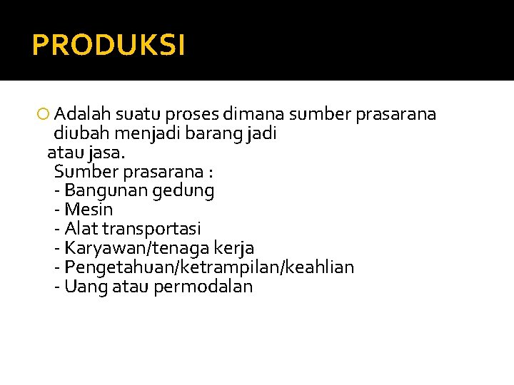 PRODUKSI Adalah suatu proses dimana sumber prasarana diubah menjadi barang jadi atau jasa. Sumber