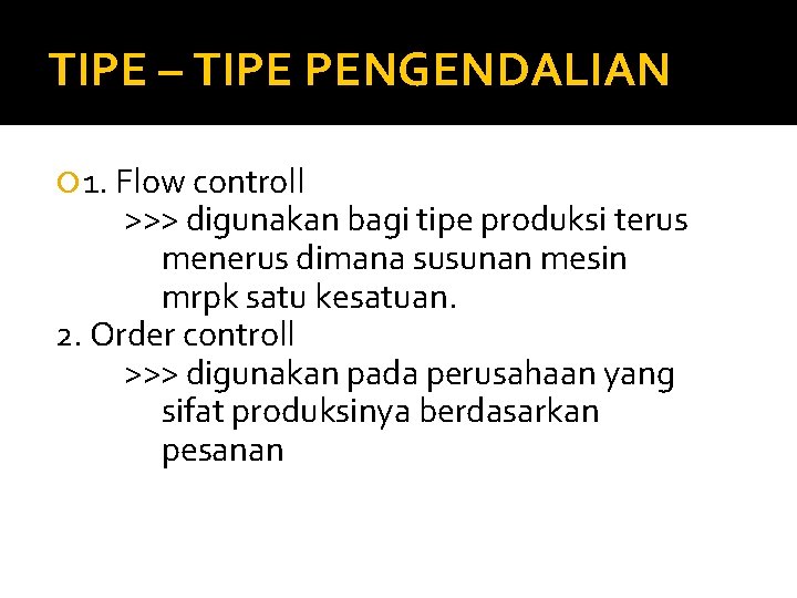 TIPE – TIPE PENGENDALIAN 1. Flow controll >>> digunakan bagi tipe produksi terus menerus