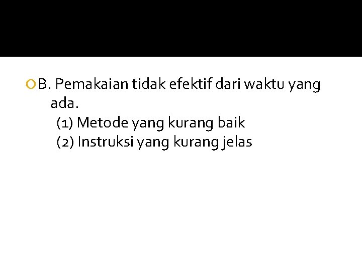  B. Pemakaian tidak efektif dari waktu yang ada. (1) Metode yang kurang baik