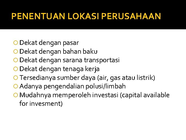 PENENTUAN LOKASI PERUSAHAAN Dekat dengan pasar Dekat dengan bahan baku Dekat dengan sarana transportasi