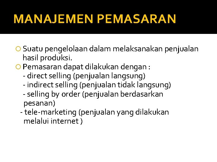 MANAJEMEN PEMASARAN Suatu pengelolaan dalam melaksanakan penjualan hasil produksi. Pemasaran dapat dilakukan dengan :