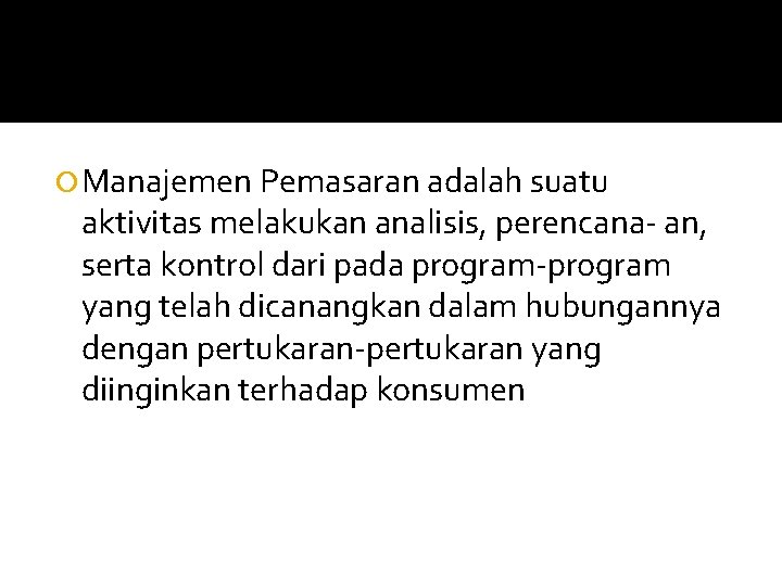  Manajemen Pemasaran adalah suatu aktivitas melakukan analisis, perencana- an, serta kontrol dari pada