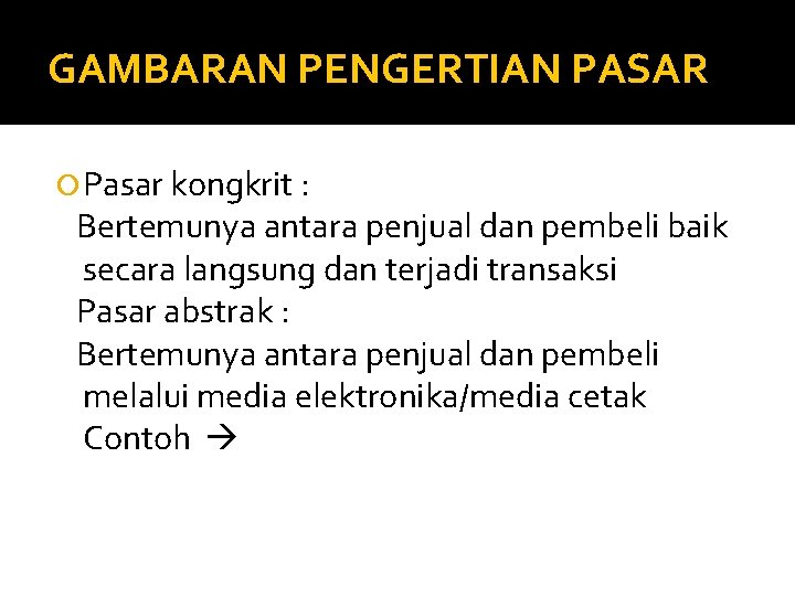 GAMBARAN PENGERTIAN PASAR Pasar kongkrit : Bertemunya antara penjual dan pembeli baik secara langsung