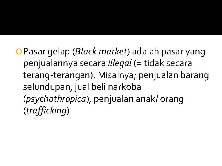  Pasar gelap (Black market) adalah pasar yang penjualannya secara illegal (= tidak secara