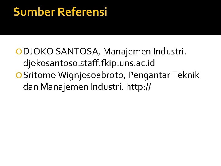 Sumber Referensi DJOKO SANTOSA, Manajemen Industri. djokosantoso. staff. fkip. uns. ac. id Sritomo Wignjosoebroto,