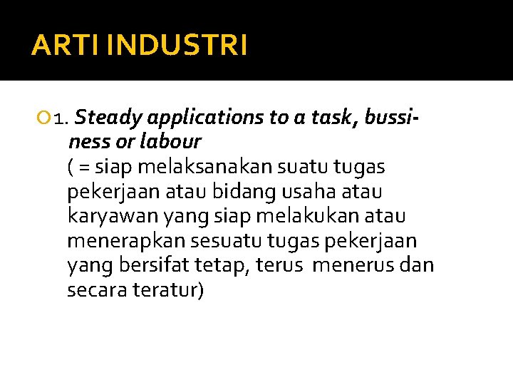 ARTI INDUSTRI 1. Steady applications to a task, bussi- ness or labour ( =