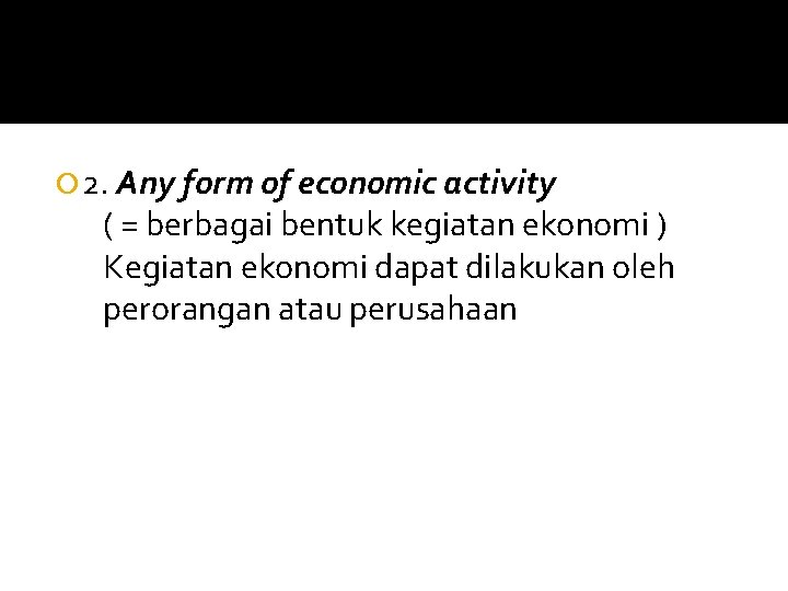  2. Any form of economic activity ( = berbagai bentuk kegiatan ekonomi )