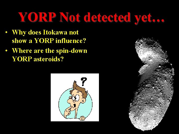 YORP Not detected yet… • Why does Itokawa not show a YORP influence? • YORP Not detected yet… • Why does Itokawa not show a YORP influence? •