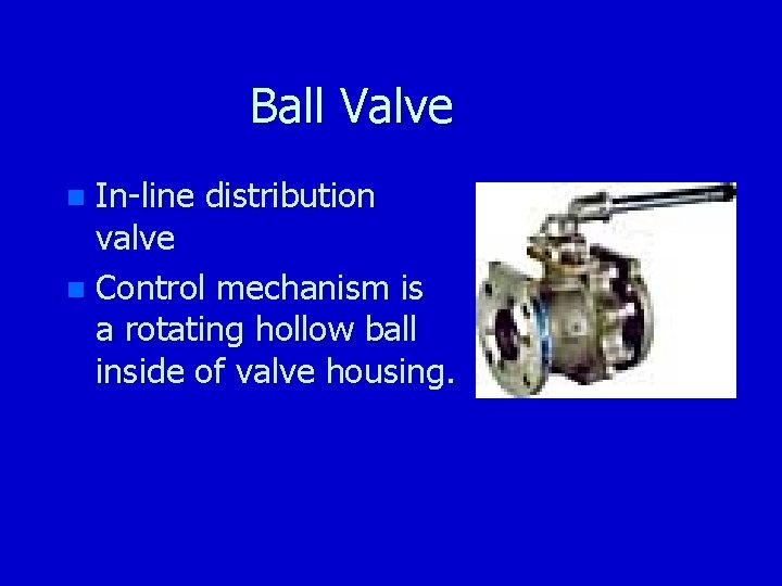 Ball Valve In-line distribution valve n Control mechanism is a rotating hollow ball inside